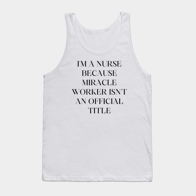 I'm a nurse because miracle worker isn't an official title Tank Top by Word and Saying